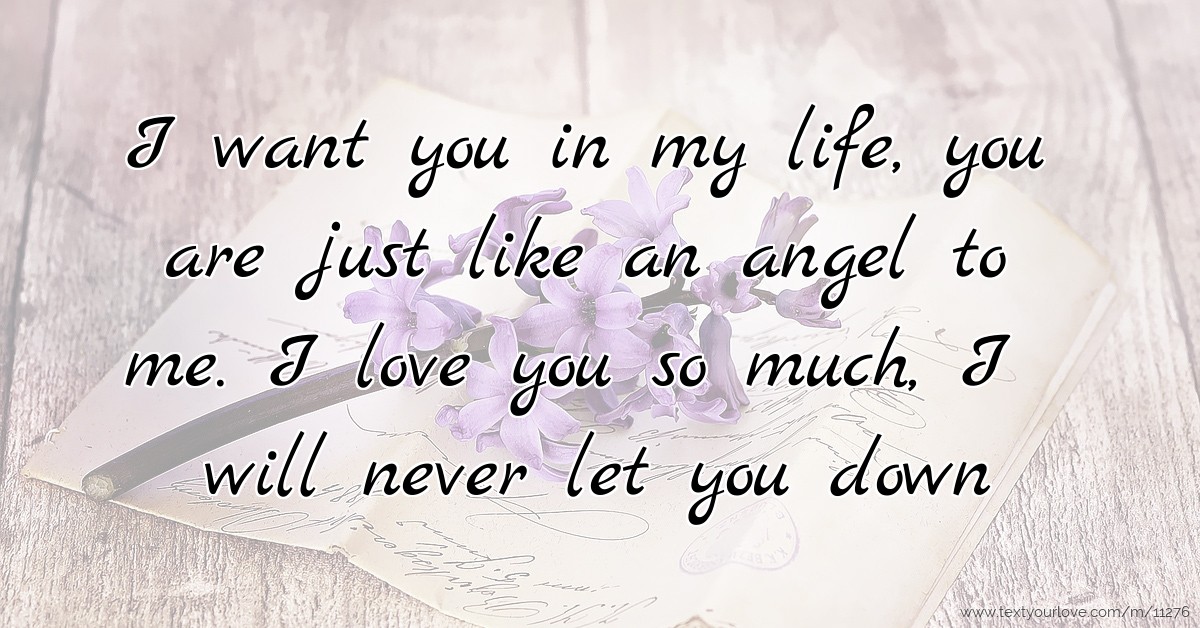 I want you in my life, you are just like an angel to ...
