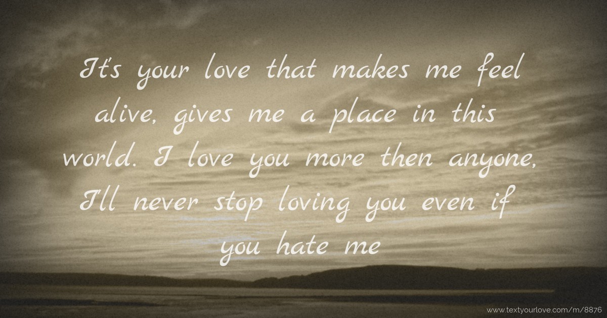 It's your love that makes me feel alive, gives me a... | Text Message