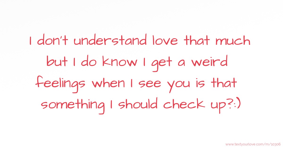 I don't understand love that much but I do know I get a... | Text ...