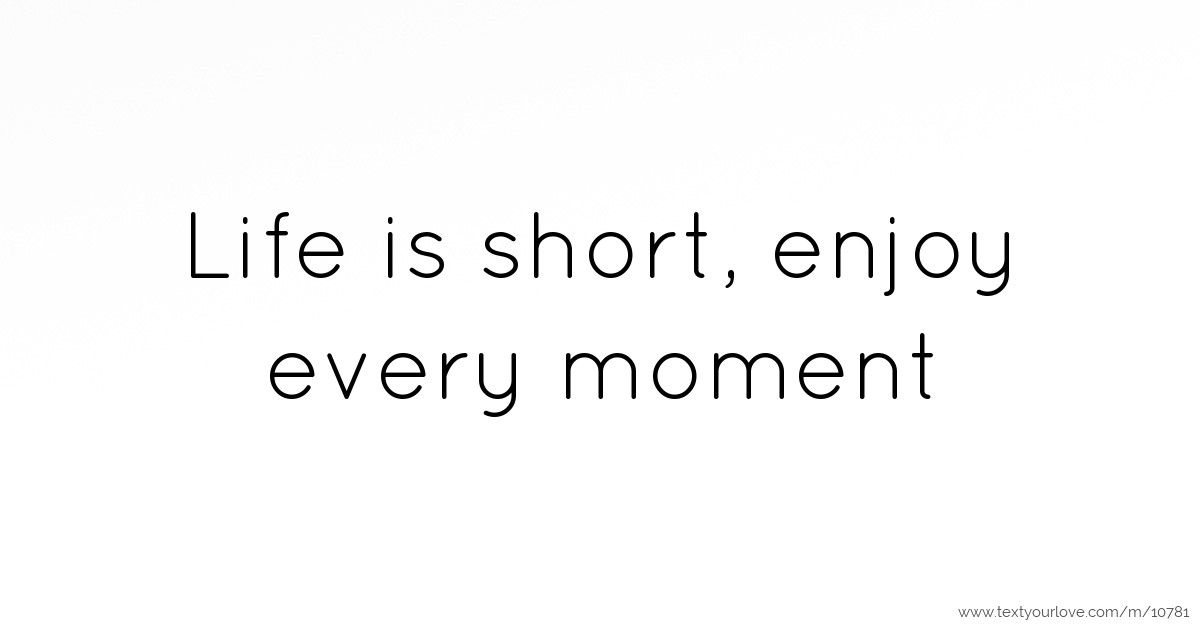 Life Is Short Enjoy Every Moment Text Message By Live