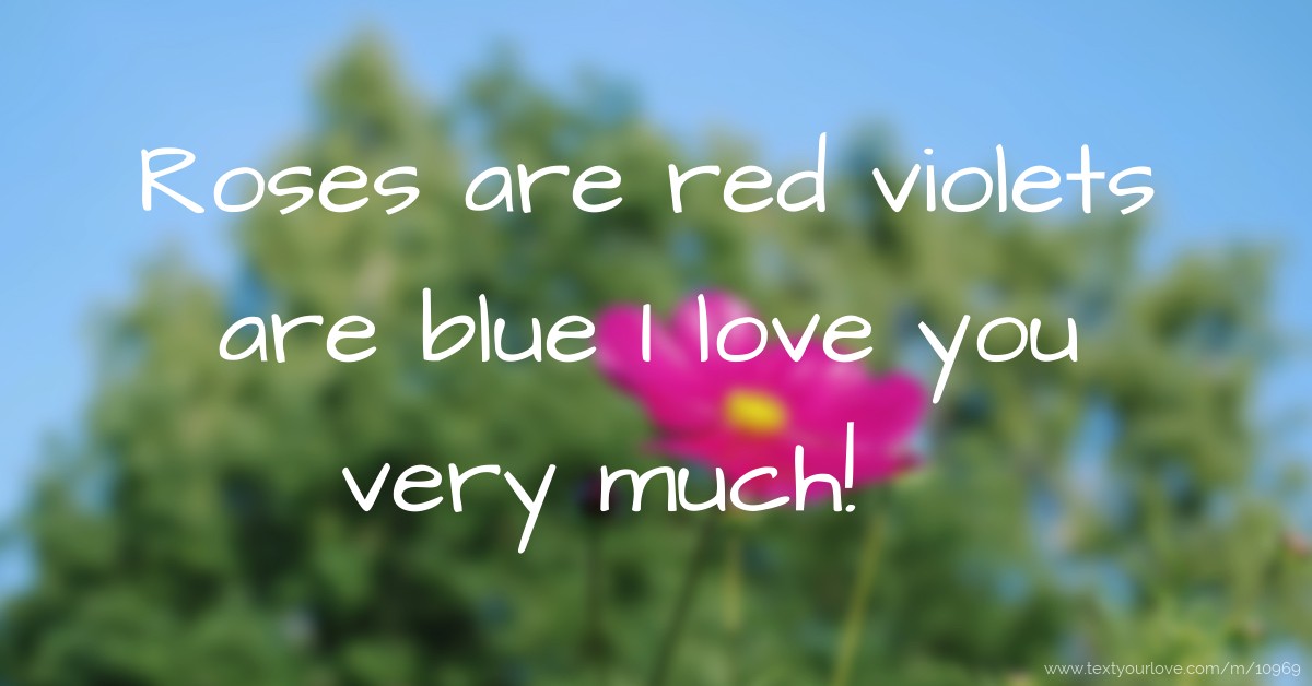 Roses are red violets are blue I love you very much!... | Text Message ...