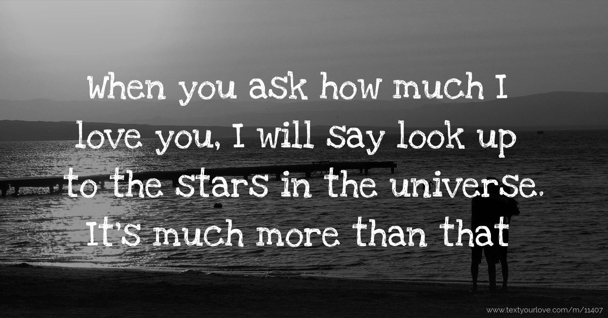 When you ask how much I love you, I will say look up to... | Text ...
