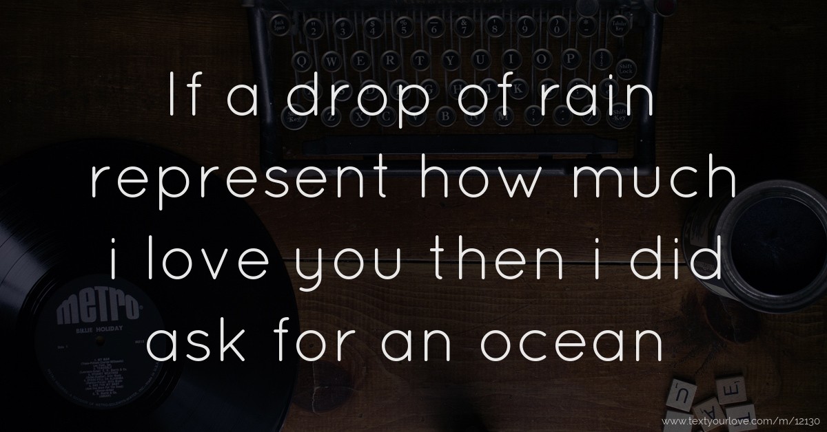 if-a-drop-of-rain-represent-how-much-i-love-you-then-i-text