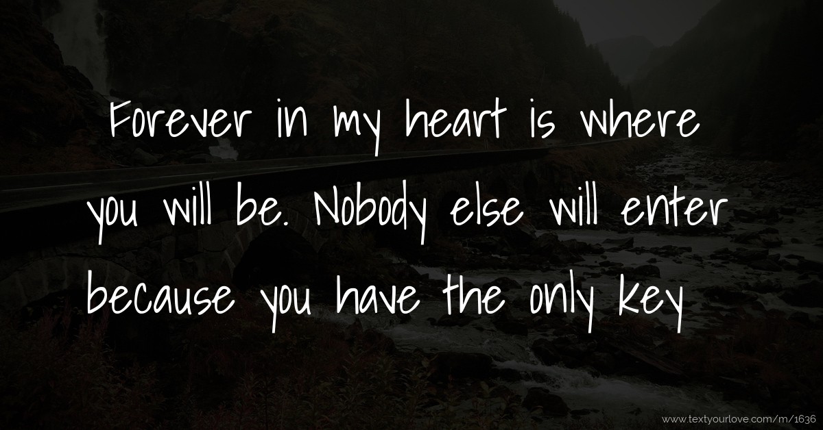 Forever in my heart is where you will be. Nobody else... | Text Message
