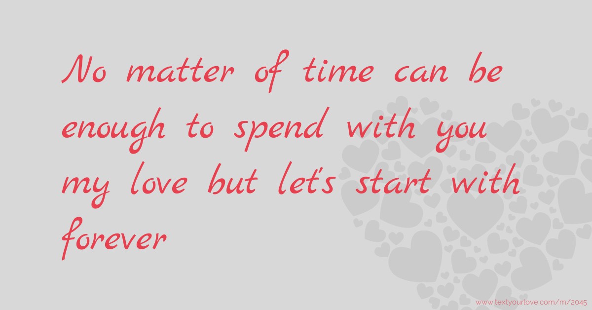 No matter of time can be enough to spend with you my... | Text Message ...