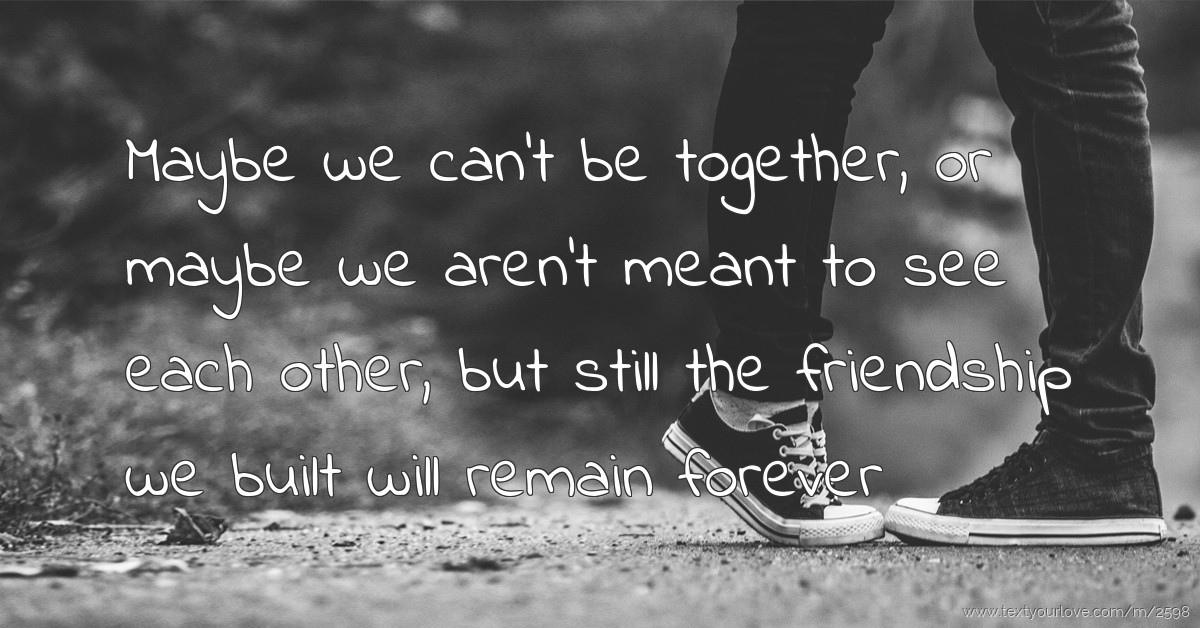 Maybe we can't be together, or maybe we aren't meant to... | Text Message by Ynnalourryne