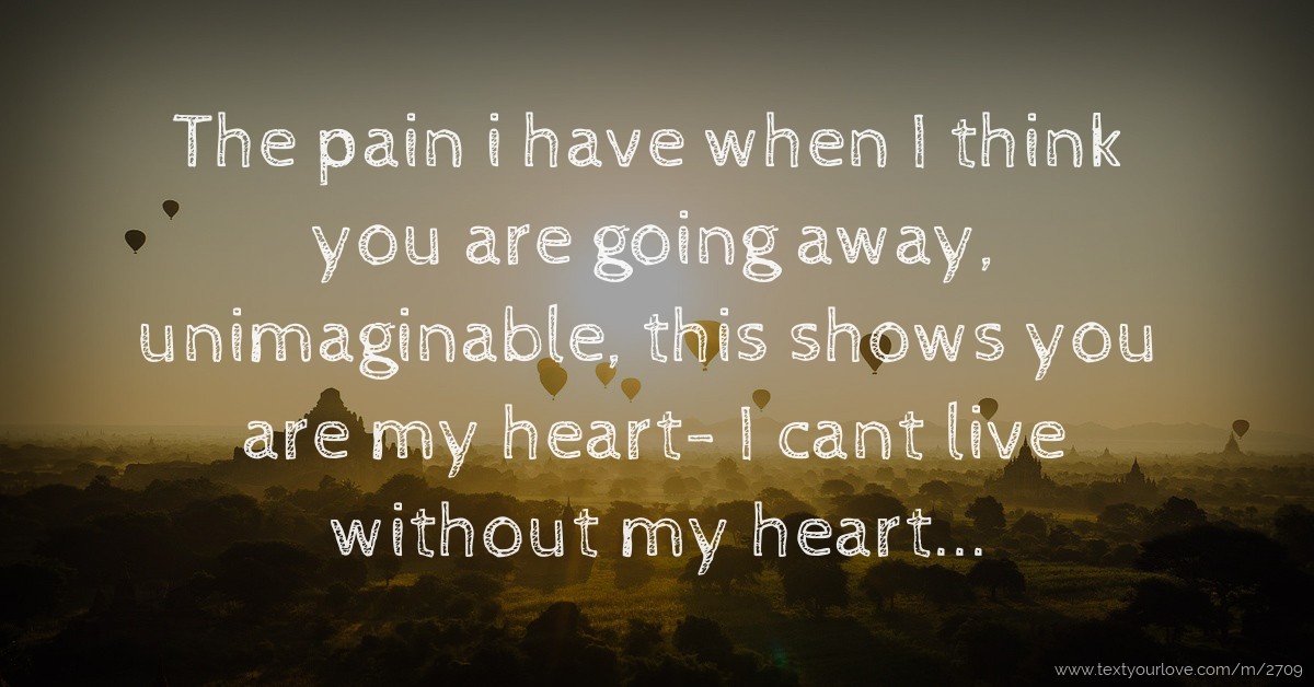 The pain i have when I think you are going away,... | Text Message by win