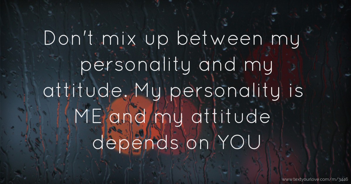 Don't mix up between my personality and my attitude. My... | Text