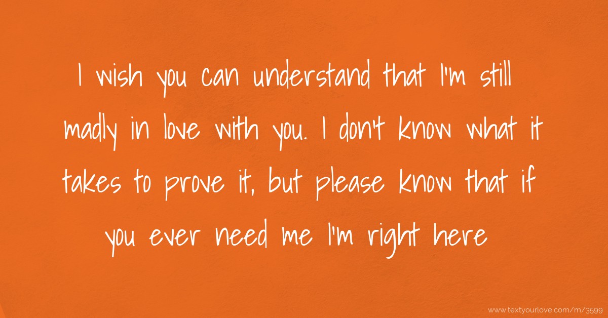 I wish you can understand that I'm still madly in love... | Text ...