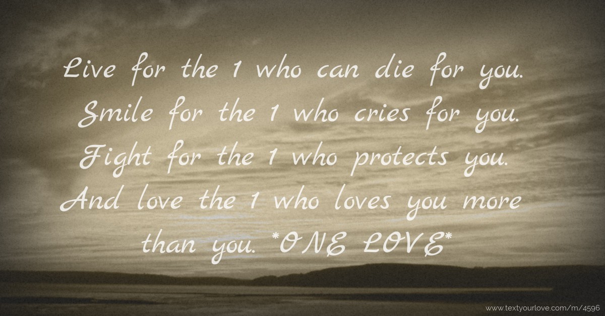 Live for the 1 who can die for you. Smile for the 1 who... | Text ...