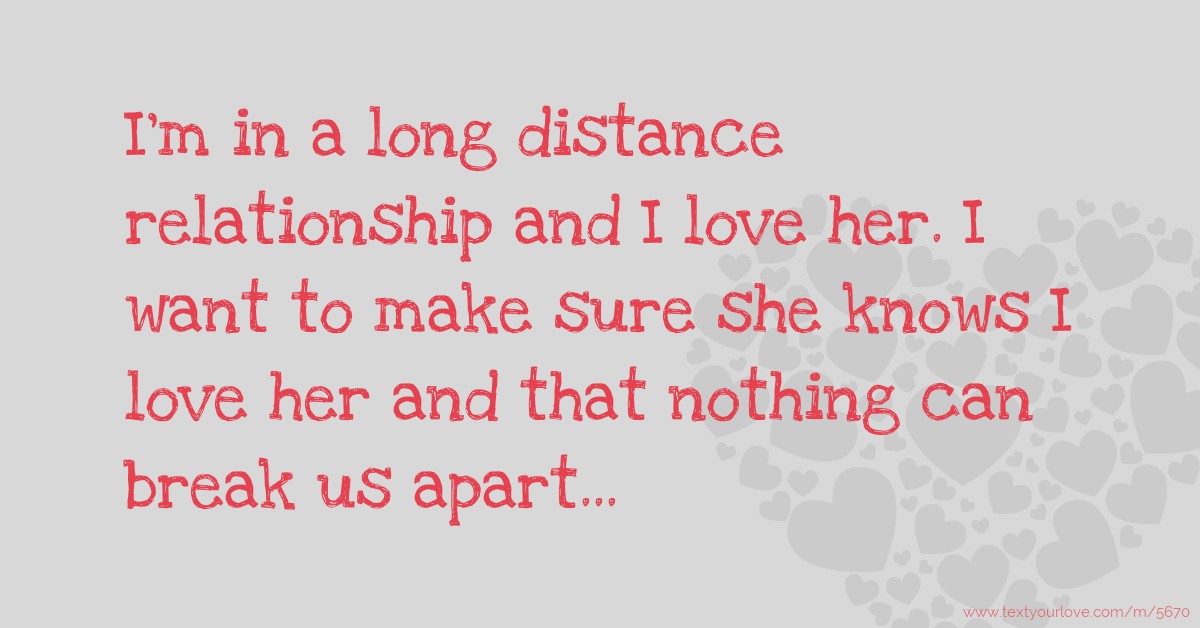 I'm in a long distance relationship and I love her. I... | Text Message ...