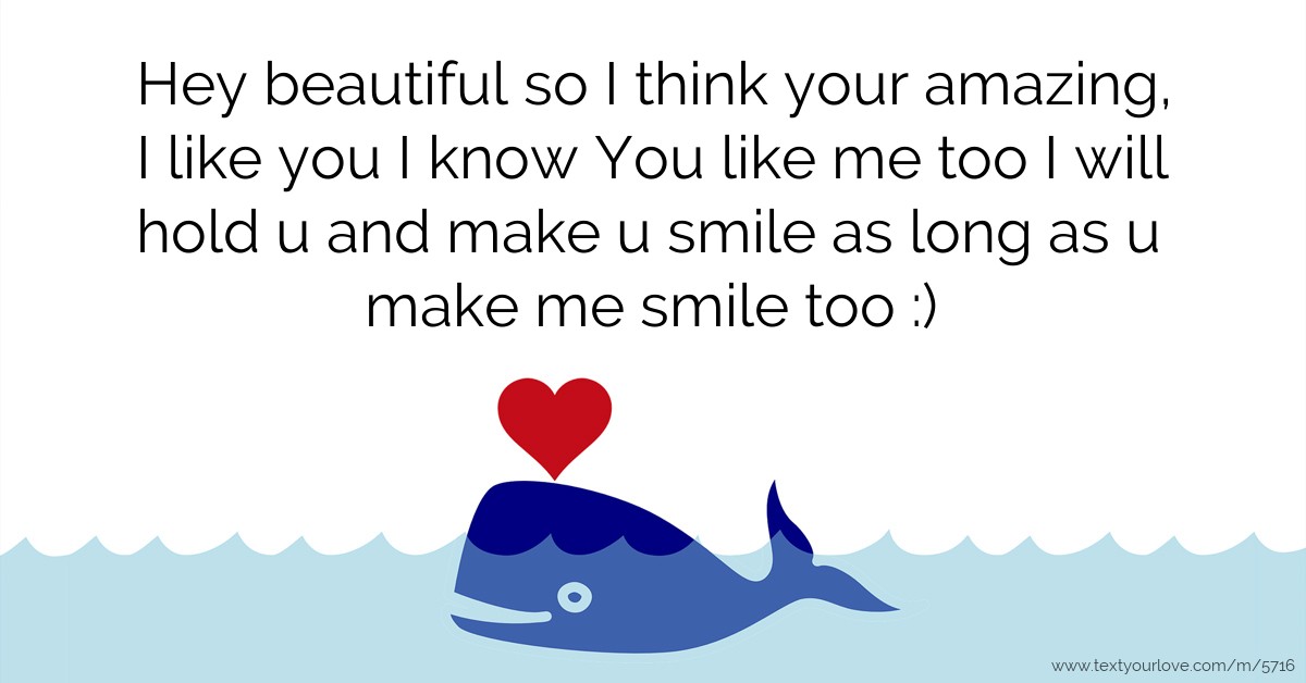 Hey beautiful so I think your amazing, I like you I... | Text Message