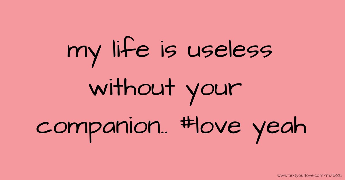 my-life-is-useless-without-your-companion-love-text-message-by