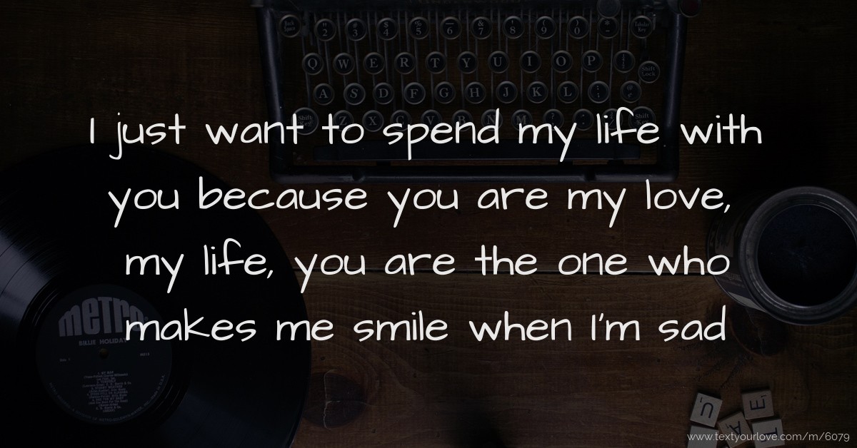 I Just Want To Spend My Life With You Because You Are Text Message 