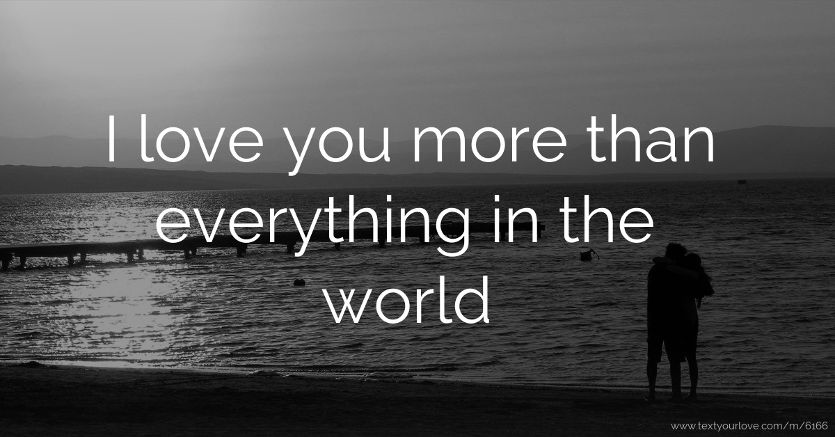 i-love-you-more-than-everything-in-the-world-text-message-by-mlungisi