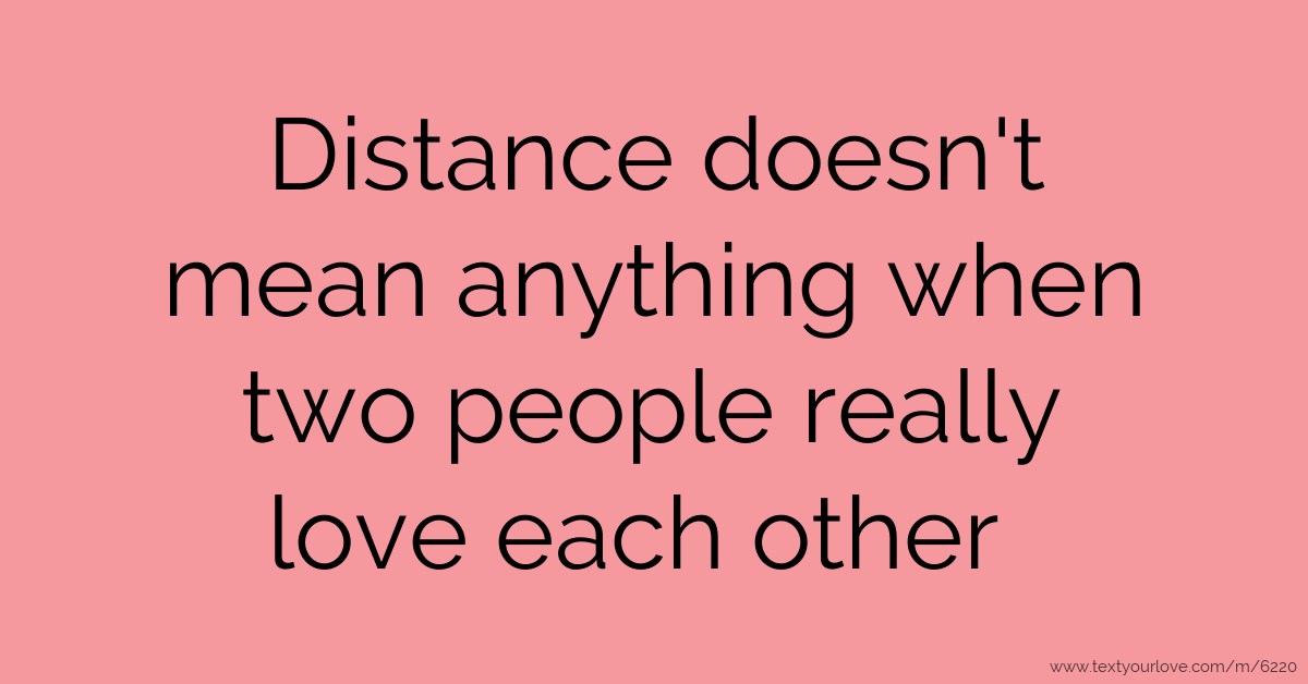 Distance doesn't mean anything when two people really... | Text Message ...