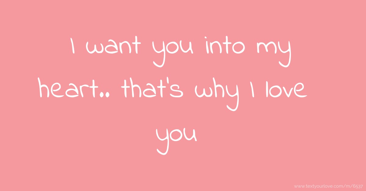 I want you into my heart.. that's why I love you | Text Message by oye