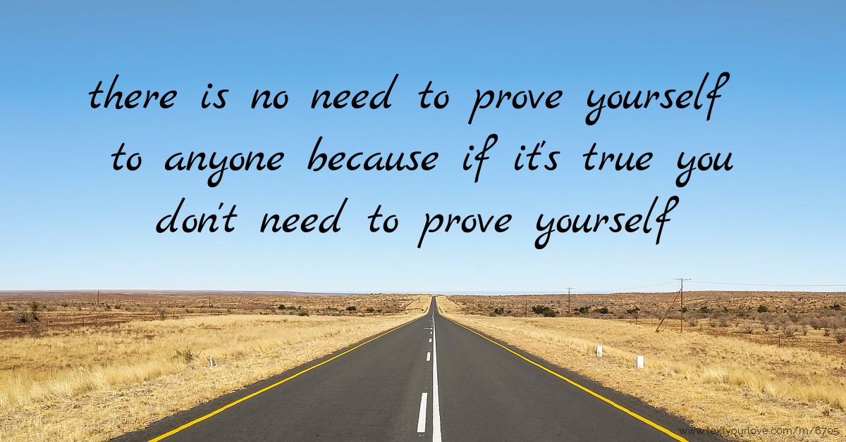 there is no need to prove yourself to anyone because if... | Text ...