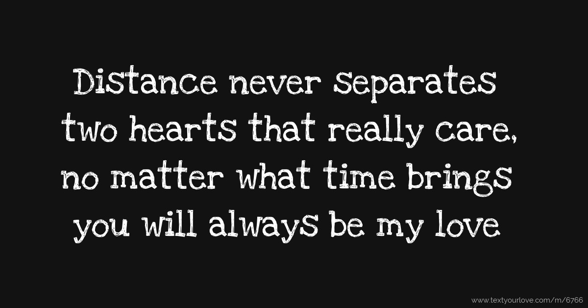 Distance never separates two hearts that really care,... | Text Message ...