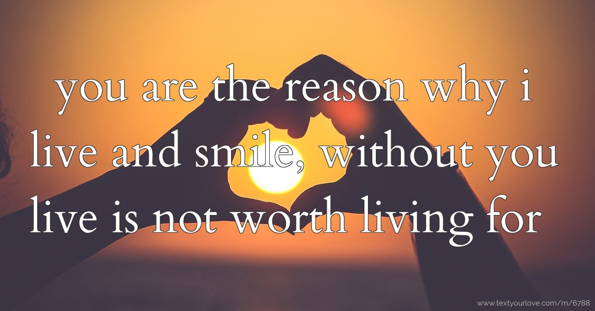you are the reason why i live and smile, without you... | Text Message ...