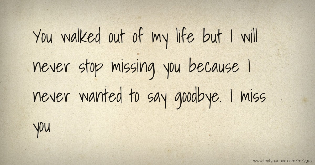 You Walked Out Of My Life But I Will Never Stop Missing 