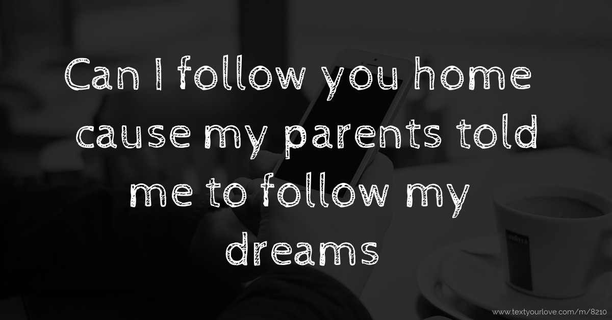 can-i-follow-you-home-cause-my-parents-told-me-to-text-message-by