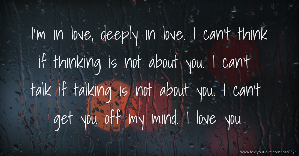 I'm in love, deeply in love. I can't think if thinking... | Text