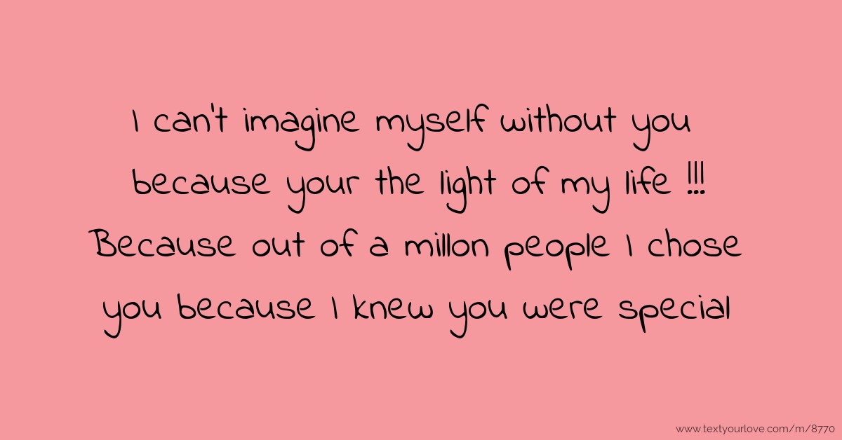 I can't imagine myself without you because your the... | Text Message ...