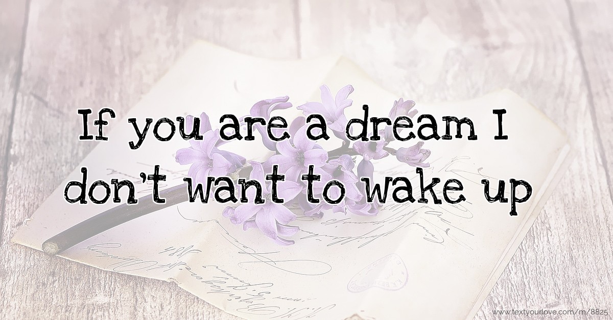 If you are a dream I don't want to wake up | Text Message by cassie