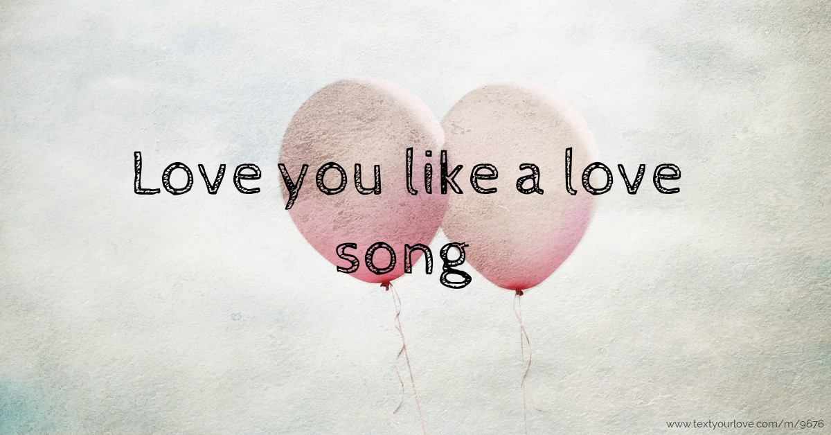 Song have love. Лав Сонг (Love Song). Love you like a Love Song текст.
