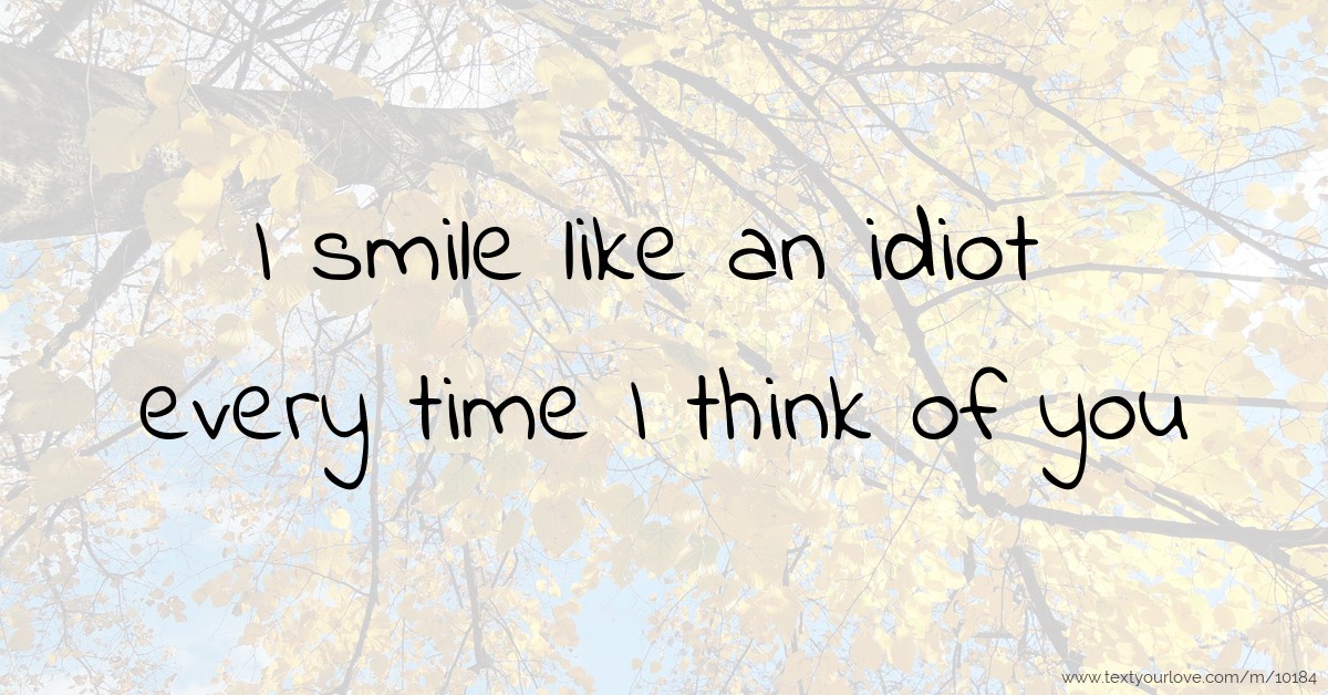 Do you want to be an idiot or do you want to take a smile?