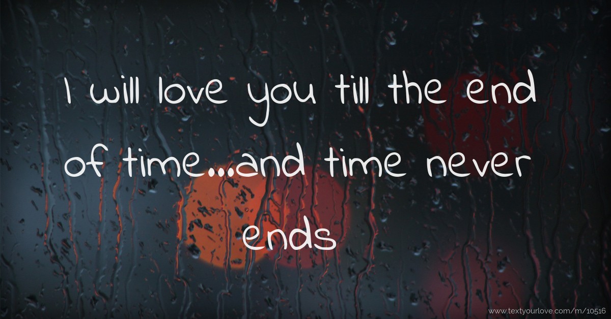 I Will Love You Till The End Of Time And Time Never Text
