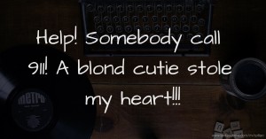 Help! Somebody call 911! A blond cutie stole my heart!!!