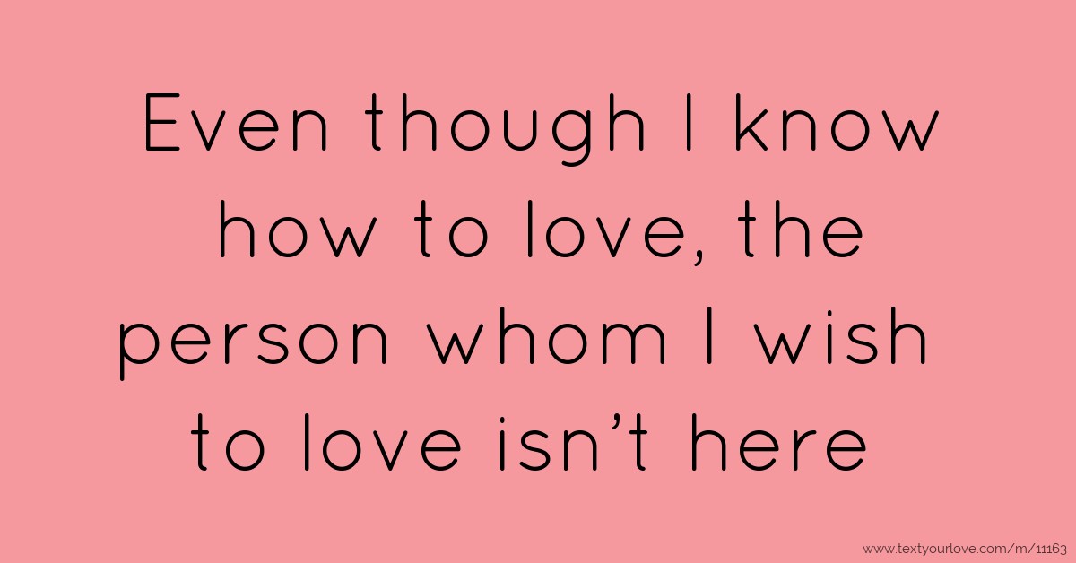 Even though I know how to love, the person whom I wish... | Text ...