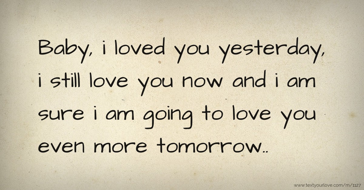 Baby, i loved you yesterday, i still love you now and i... | Text ...