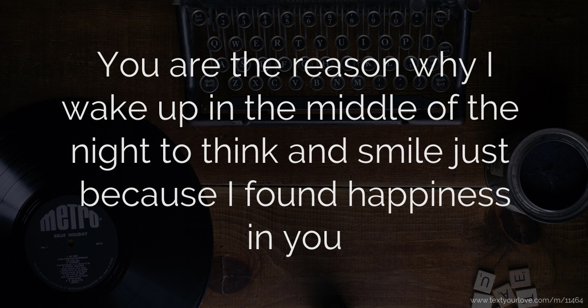 You Are The Reason Why I Wake Up In The Middle Of The Text Message 