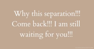 Why this separation!!! Come back!!! I am still waiting for you!!!