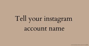 Tell your instagram account name