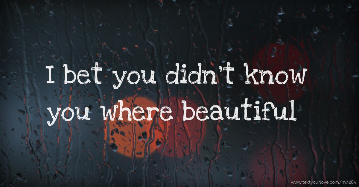 I bet you didn't know you where beautiful. | Text Message by Ken truitt