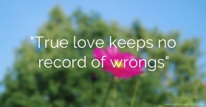 True love keeps no record of wrongs