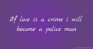 If love is a crime i will become a police man