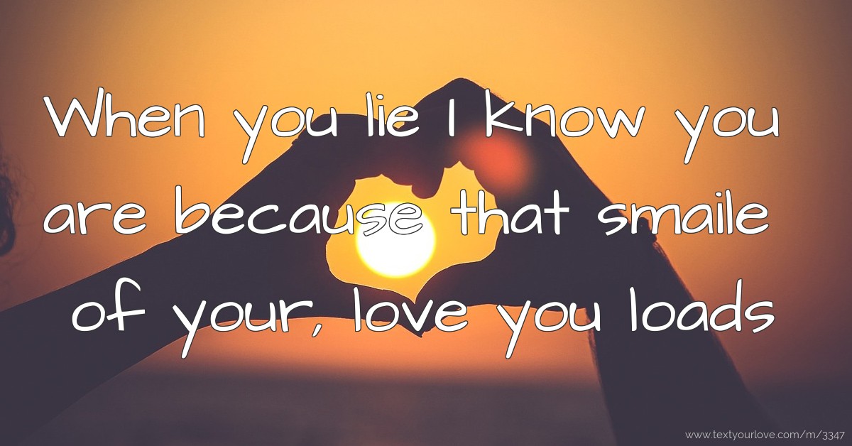 When you lie I know you are because that smaile of... | Text Message by ...