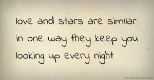 love and stars are similar in one way they keep you looking up every night