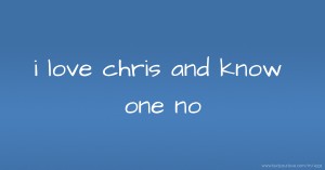 i love chris and know one no