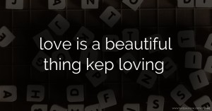love is a beautiful thing kep loving