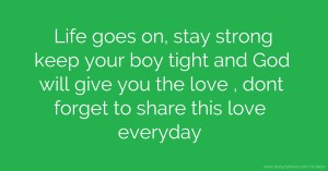 Life goes on,  stay strong keep your boy tight and God will give you the love , dont forget to share this love everyday