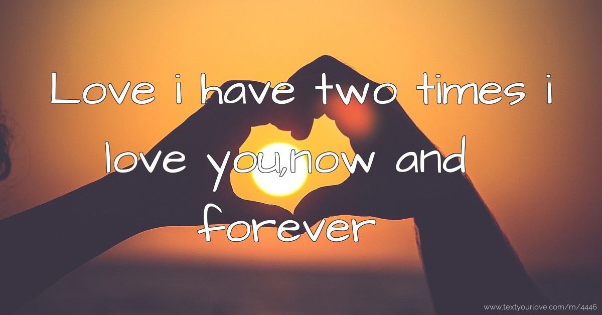 Love i have two times i love you,now and forever. | Text Message by ...