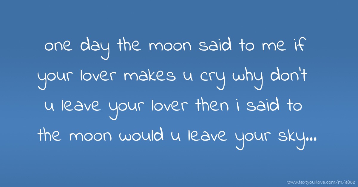 one day the moon said to me if your lover makes u cry... | Text Message ...