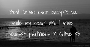 Best crime ever baby!<3 you stole my heart and I stole yours<3 partners in crime <3