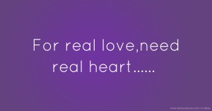 For real love,need real heart......